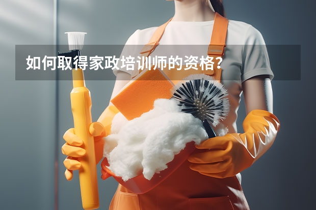 如何取得家政培训师的资格？
