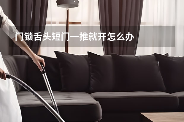 门锁舌头短门一推就开怎么办
