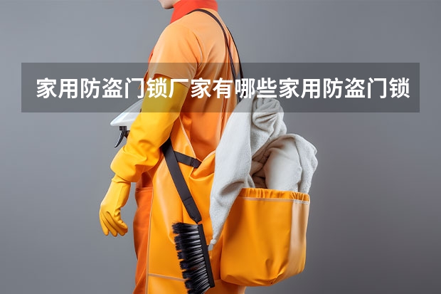 家用防盗门锁厂家有哪些家用防盗门锁价格是多少
