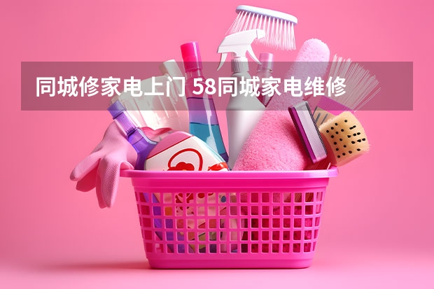 同城修家电上门 58同城家电维修