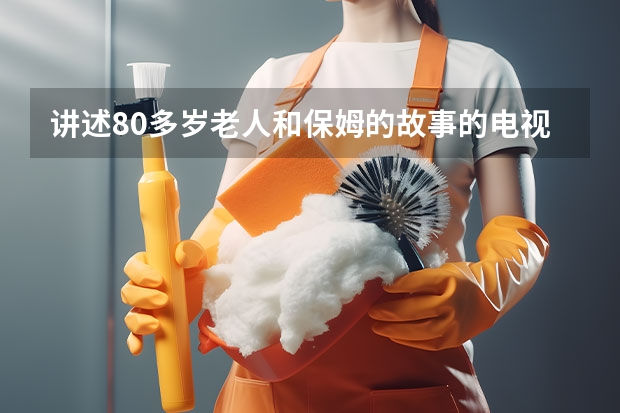 讲述80多岁老人和保姆的故事的电视剧叫什么名字?