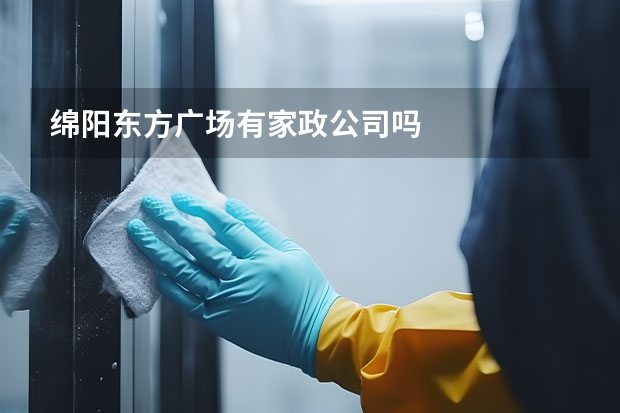 绵阳东方广场有家政公司吗