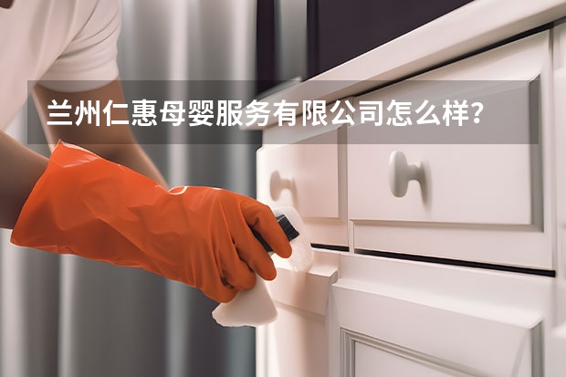 兰州仁惠母婴服务有限公司怎么样？
