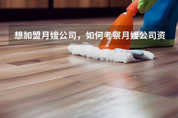 想加盟月嫂公司，如何考察月嫂公司资质