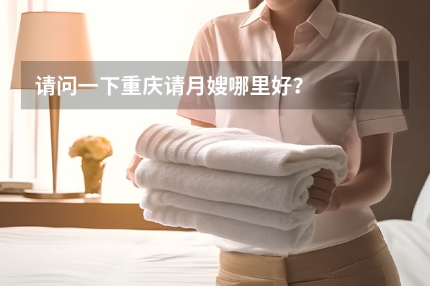 请问一下重庆请月嫂哪里好？
