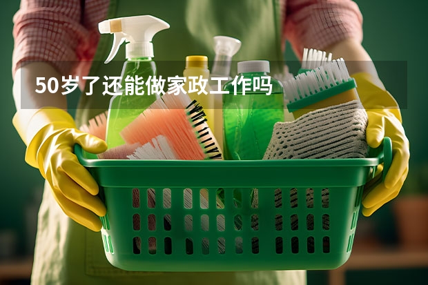 50岁了还能做家政工作吗