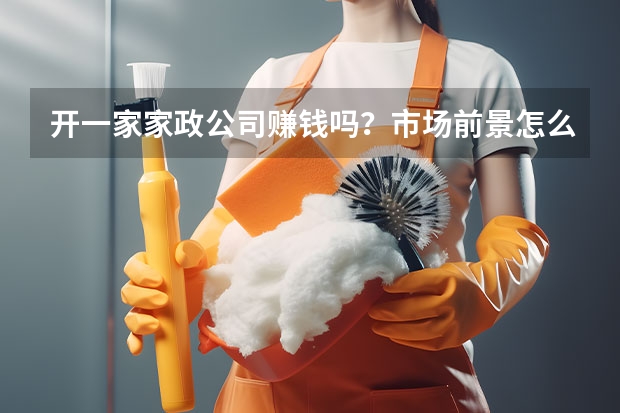 开一家家政公司赚钱吗？市场前景怎么样？