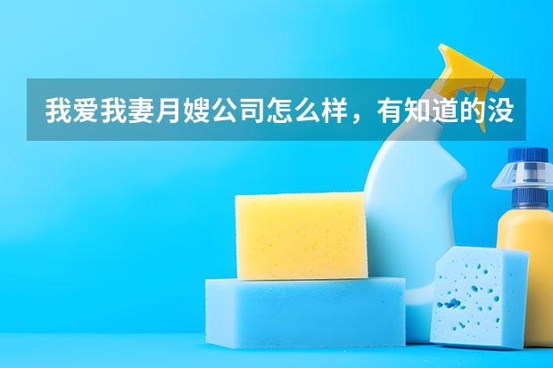 我爱我妻月嫂公司怎么样，有知道的没？