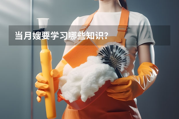 当月嫂要学习哪些知识？