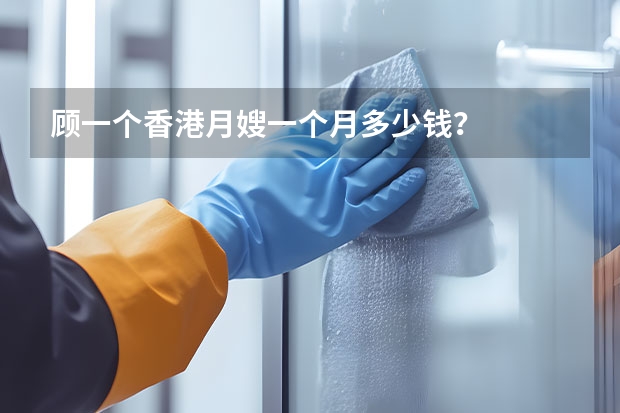 顾一个香港月嫂一个月多少钱？