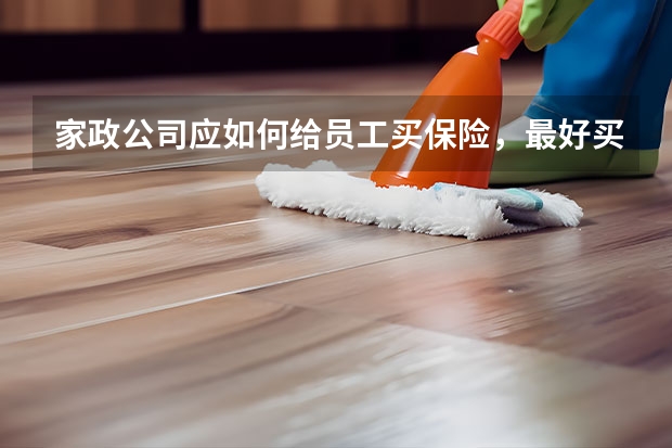 家政公司应如何给员工买保险，最好买哪种的
