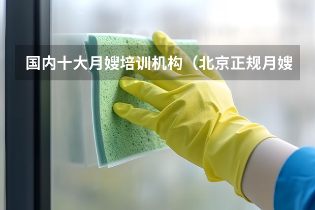国内十大月嫂培训机构（北京正规月嫂培训学校排名）