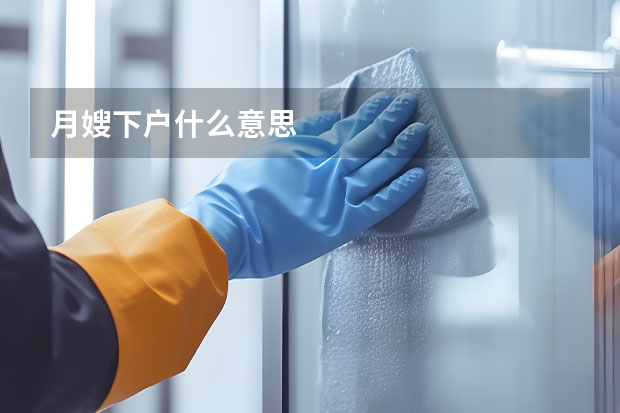 月嫂下户什么意思