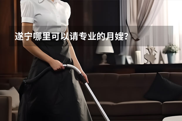 遂宁哪里可以请专业的月嫂?