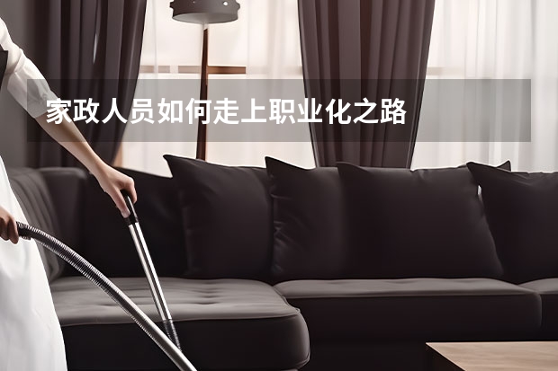家政人员如何走上职业化之路